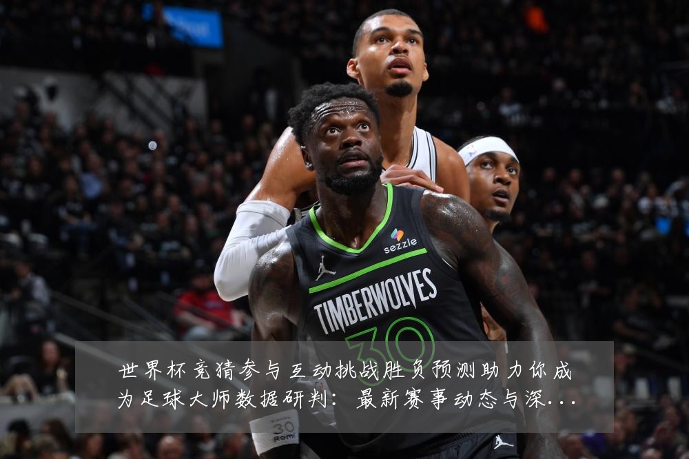 世界杯竞猜参与互动挑战胜负预测助力你成为足球大师数据研判:最新赛事动态与深度分析